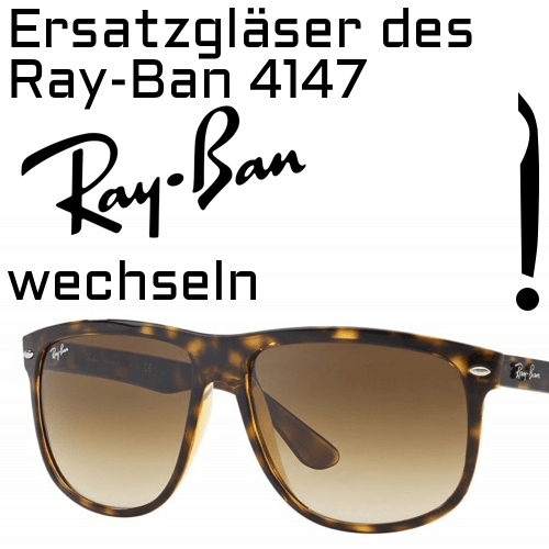 Wie kann man die Ersatzgläser des Modells Ray-Ban 4147 Boyfriend wechseln?